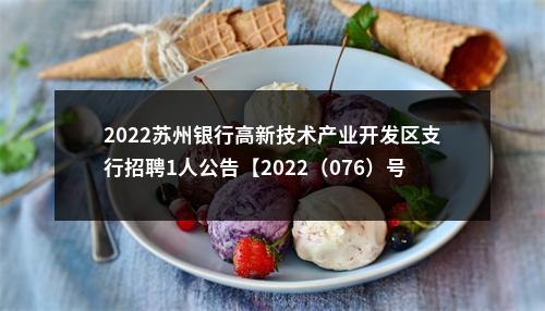 2022苏州银行高新技术产业开发区支行招聘1人公告【2022（076）号】                进入阅读模式 图片