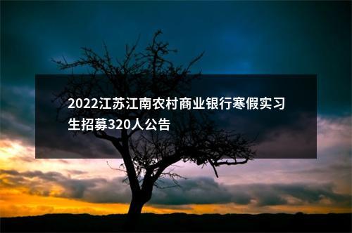 2022江苏江南农村商业银行寒假实习生招募320人公告                进入阅读模式 图片