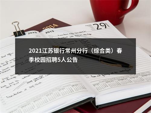 2021江苏银行常州分行（综合类）春季校园招聘5人公告                进入阅读模式 图片