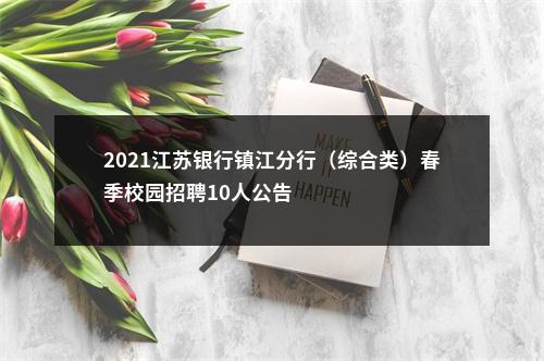 2021江苏银行镇江分行（综合类）春季校园招聘10人公告                进入阅读模式 图片