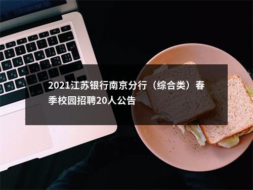 2021江苏银行南京分行（综合类）春季校园招聘20人公告                进入阅读模式 图片